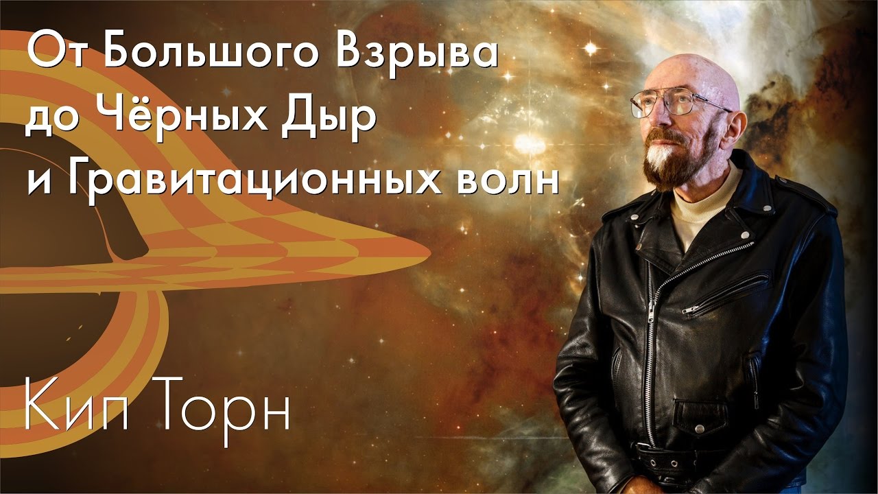 Кип Торн - От Большого Взрыва до Чёрных Дыр и Гравитационных волн