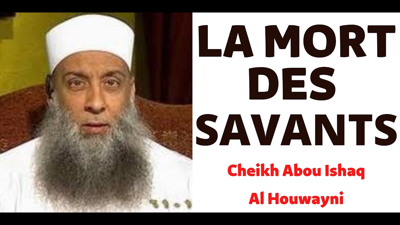 La mort des savants Cheikh Abou Ishaq Al Houweyni