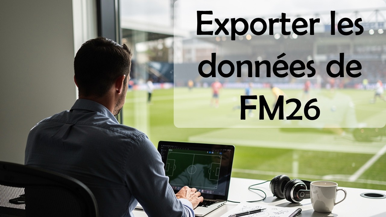 FM26 : Exporter les stats et données !