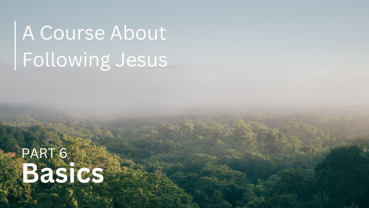Basics: A Course About Following Jesus - Part 5/7