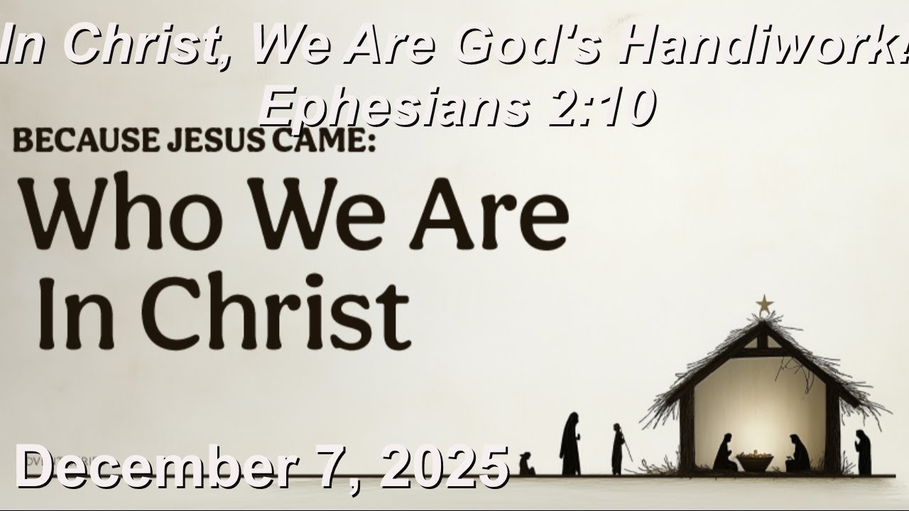 December 7 Sermon - In Christ, We Are God's Handiwork! - Ephesians 2:10