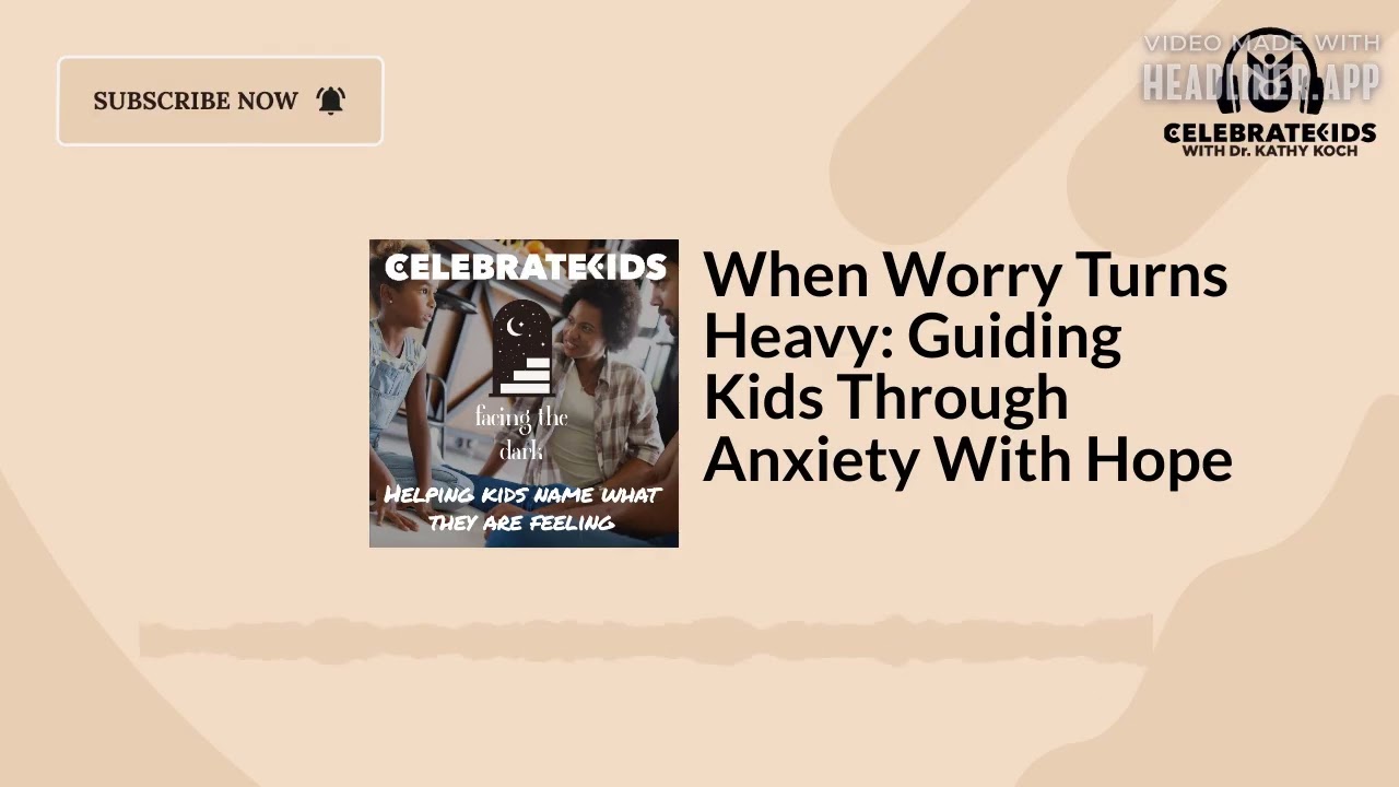 When Worry Turns Heavy: Guiding Kids Through Anxiety With Hope | Celebrate Kids Podcast with Dr....