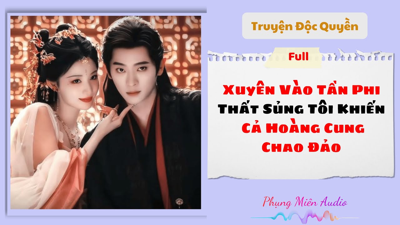 [Truyện Audio] | Xuyên Vào Tần Phi Thất Sủng Tôi Khiến Cả Hoàng Cung Chao Đảo | Phụng Miên Audio