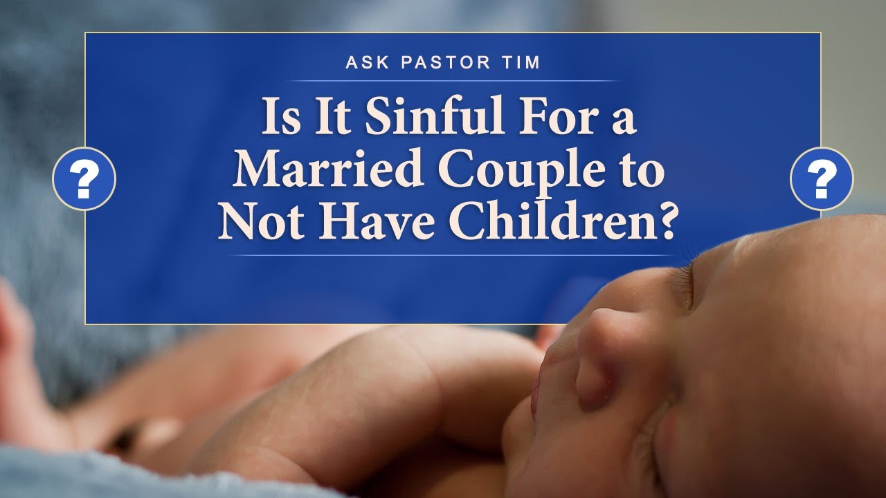 Is It Sinful for a Married Couple to Not Have Children? - Ask Pastor Tim