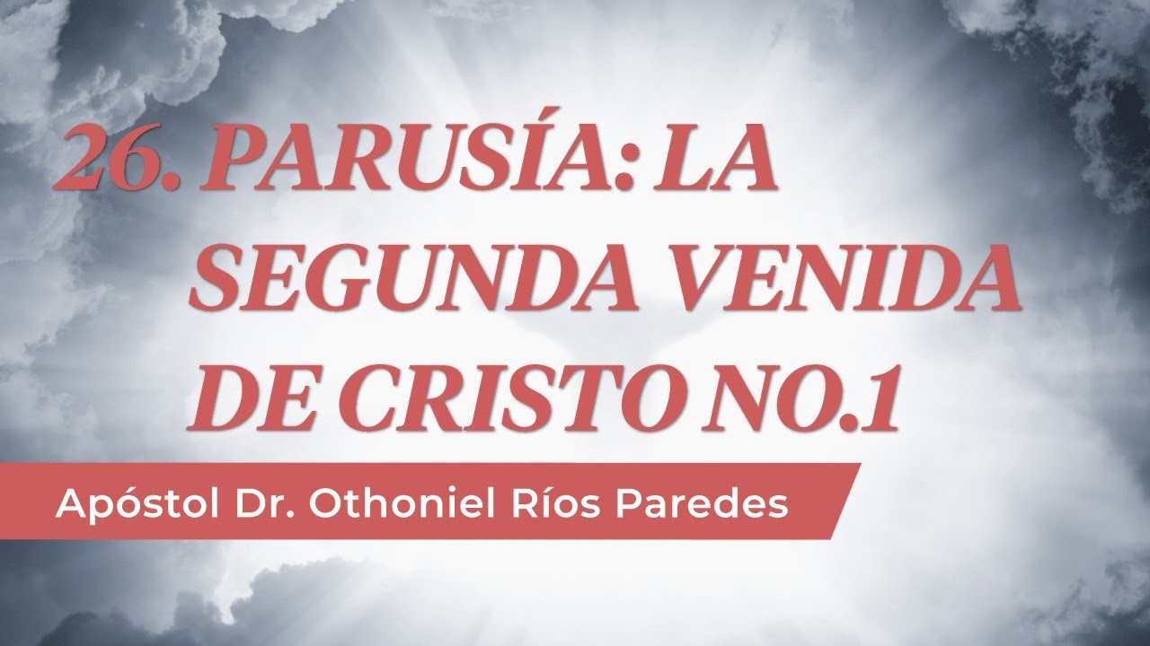 La Segunda Venida De Cristo No  1 - Apóstol Dr. Othoniel Ríos Paredes