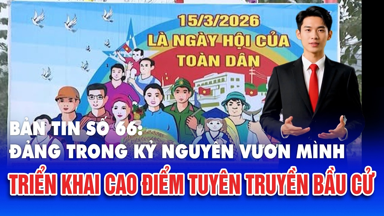 Bản tin số 66: Đảng trong kỷ nguyên vươn mình