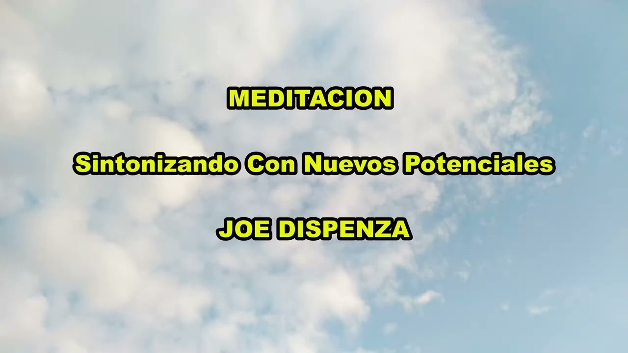 MEDITACION SINTONIZANDO CON NUEVOS POTENCIALES, JOE DISPENZA