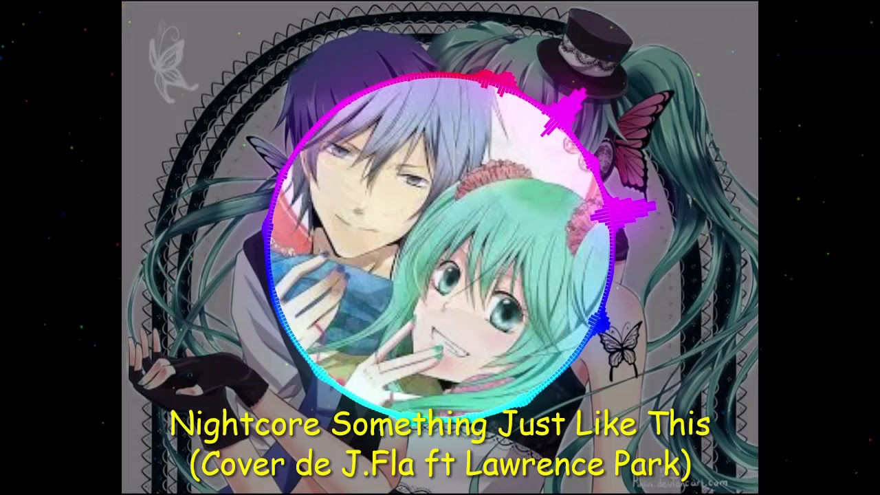 Nightcore Something Just Like This (Cover de J.Fla ft Lawrence Park)