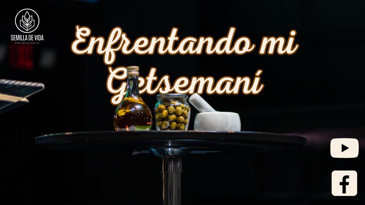 Enfrentando Mi Getsemaní - Semilla de Vida