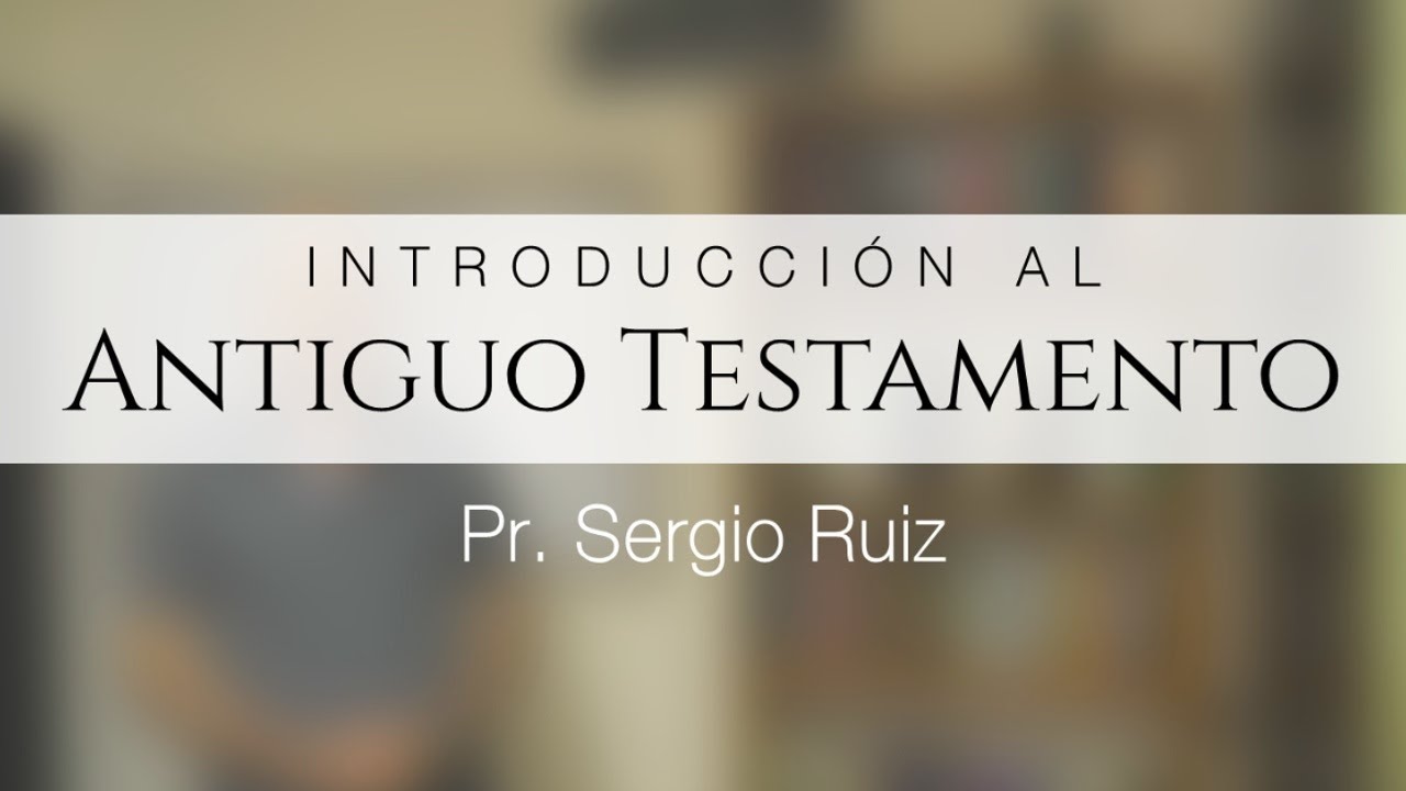 Introducción al Antiguo Testamento, con el Pr. Sergio Ruiz - Lección 1