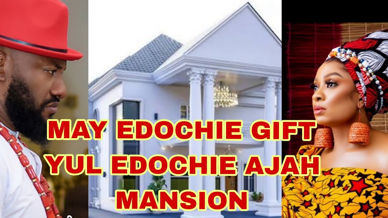 MAY EDOCHIE GIFT YUL EDOCHIE AJAH MANSION 
