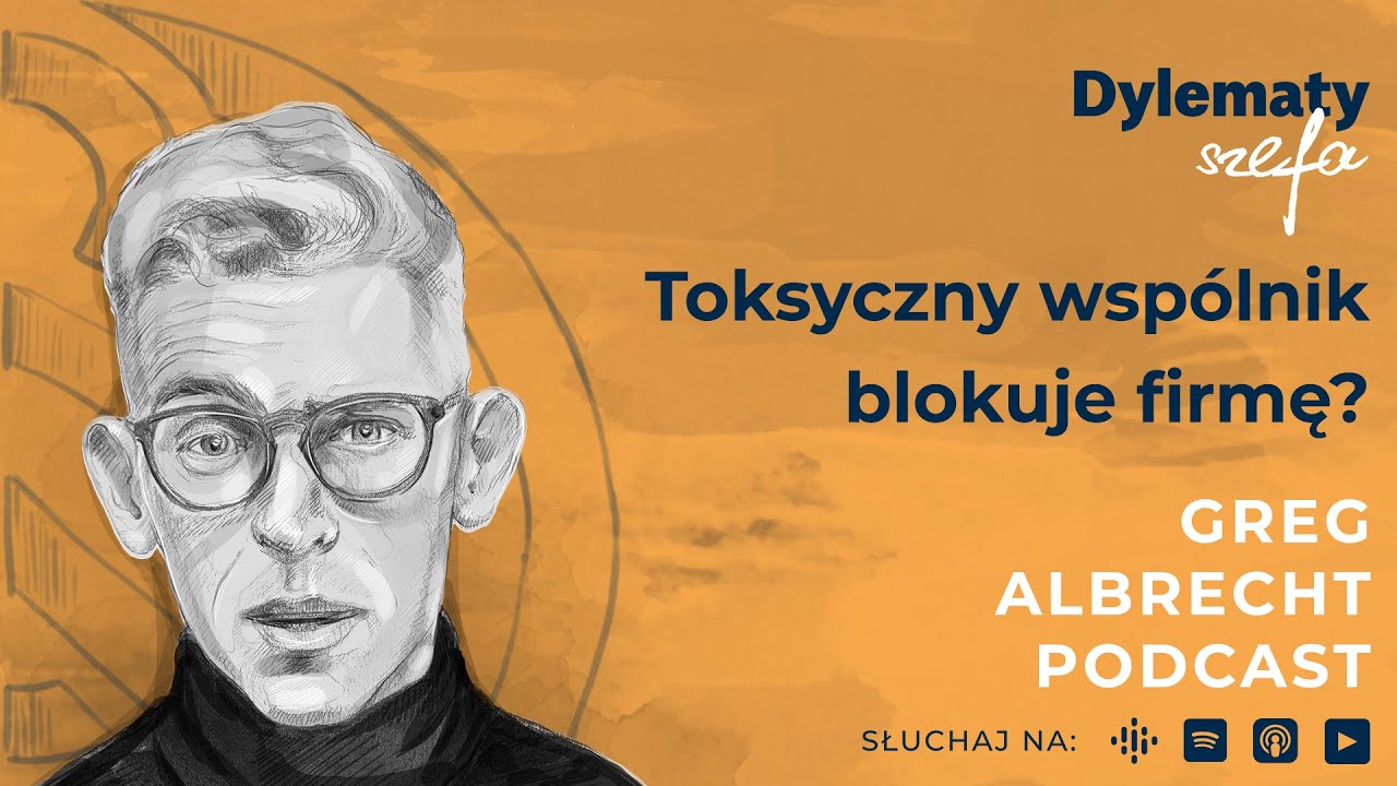 Toksyczny wsp&oacute;lnik blokuje firmę? Rozwiąż ten problem | Greg Albrecht Podcast