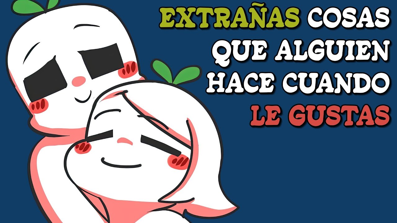 EXTRAÑAS cosas que alguien hace cuando LE GUSTAS