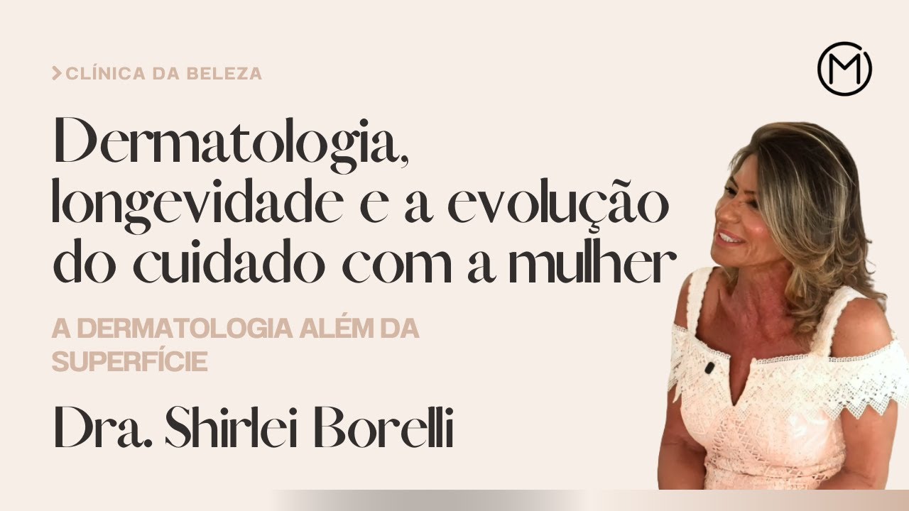 Dra. Shirlei Borelli | Dermatologia, longevidade e cuidado integral da mulher | Clínica da Beleza