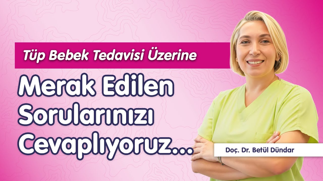 Tüp Bebek ve Gebelik Hakkında En Sık Sorulan Sorular | Doç. Dr. Betül Dündar