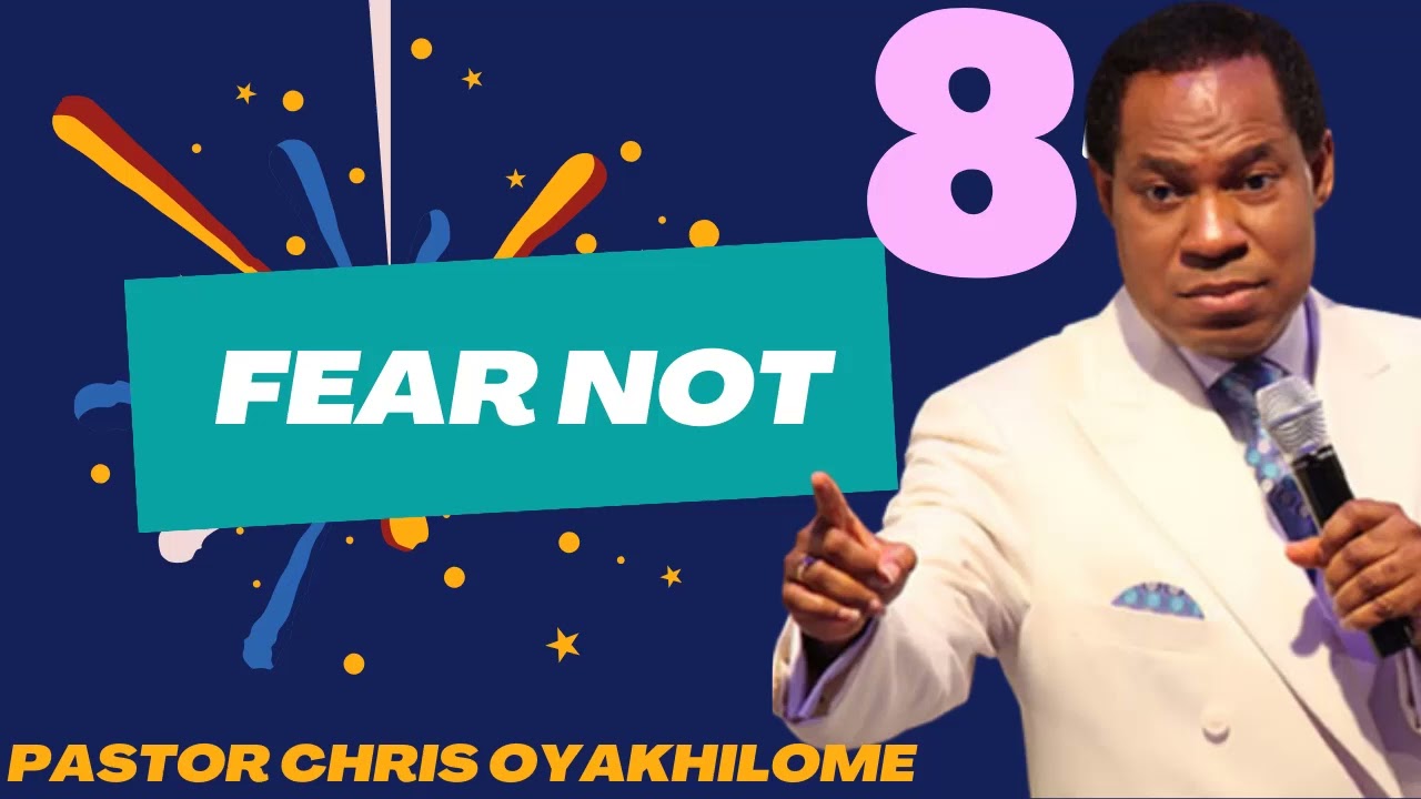 8 FEAR NOT  _  PASTOR CHRIS OYAKHILOME