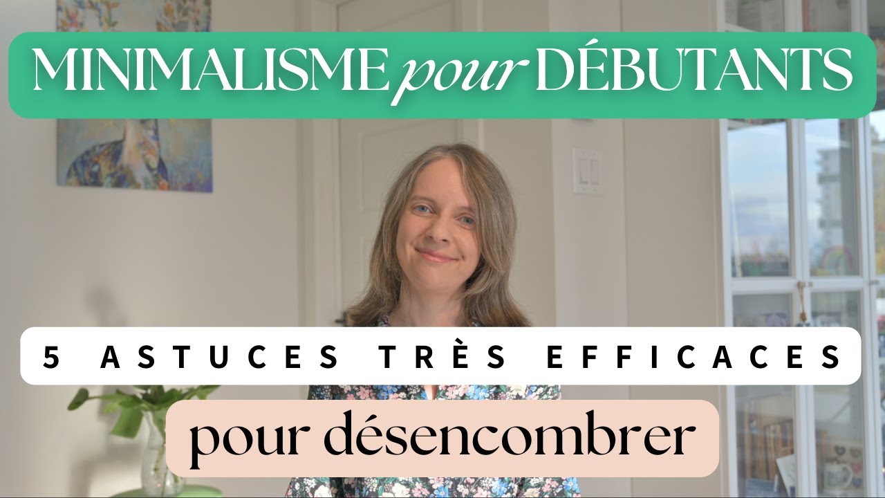 MINIMALISME pour DÉBUTANTS : 5 ASTUCES très EFFICACES pour DÉSENCOMBRER
