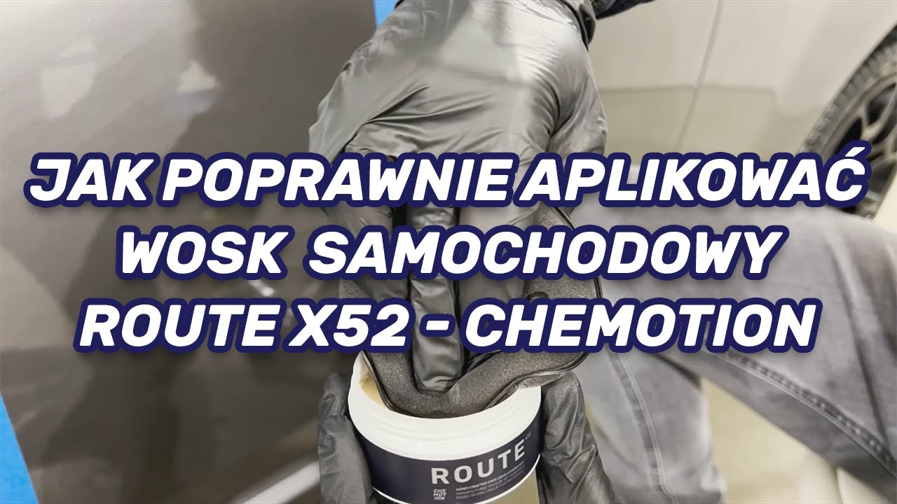 JAK POPRAWNIE APLIKOWAĆ WOSK SAMOCHODOWY ROUTE X52 / CHEMOTION / AUTO DETAILING