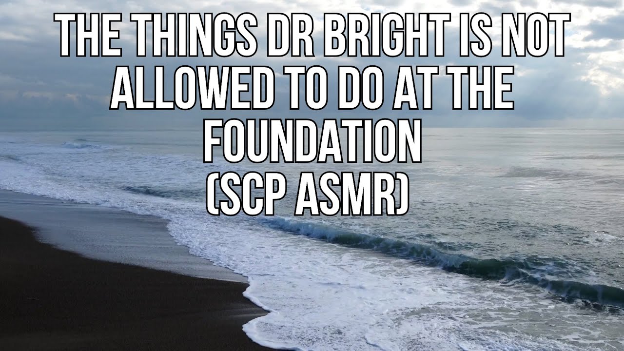 The Things Dr Bright Is Not Allowed To Do At The Foundation (SCP ASMR)