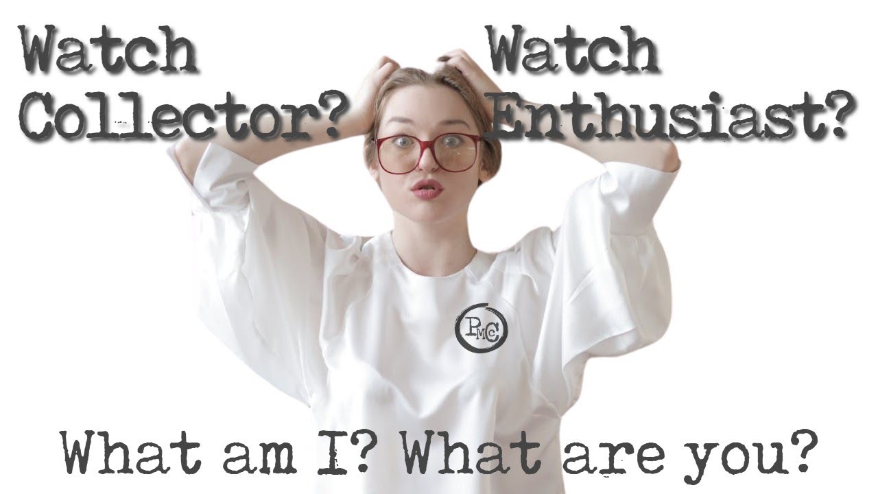 Watch Enthusiast or Watch Collector? What am I? What are you?