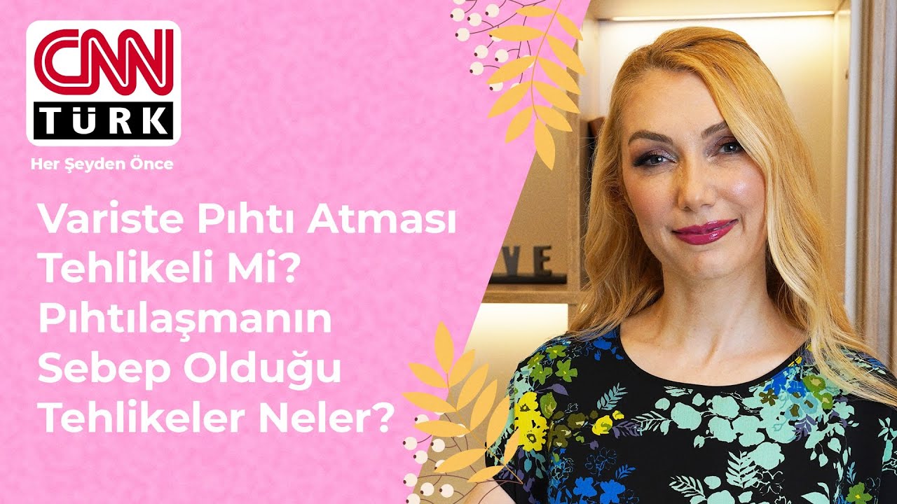 Variste Pıhtı Atması Tehlikeli Mi? Pıhtılaşmanın Sebep Olduğu Tehlikeler Neler?  Op.Dr. Arzu Ercan