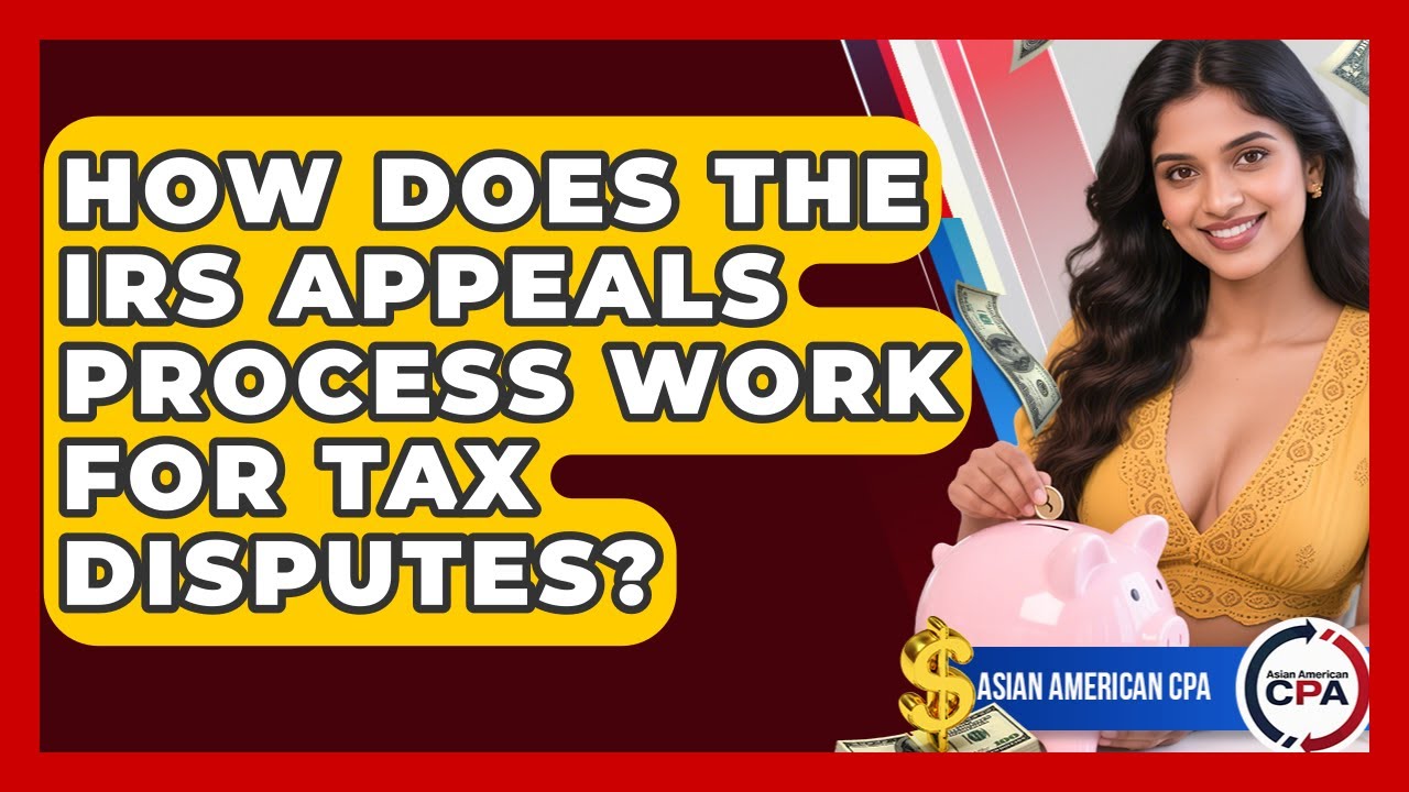 How Does The IRS Appeals Process Work For Tax Disputes? - Asian American CPA