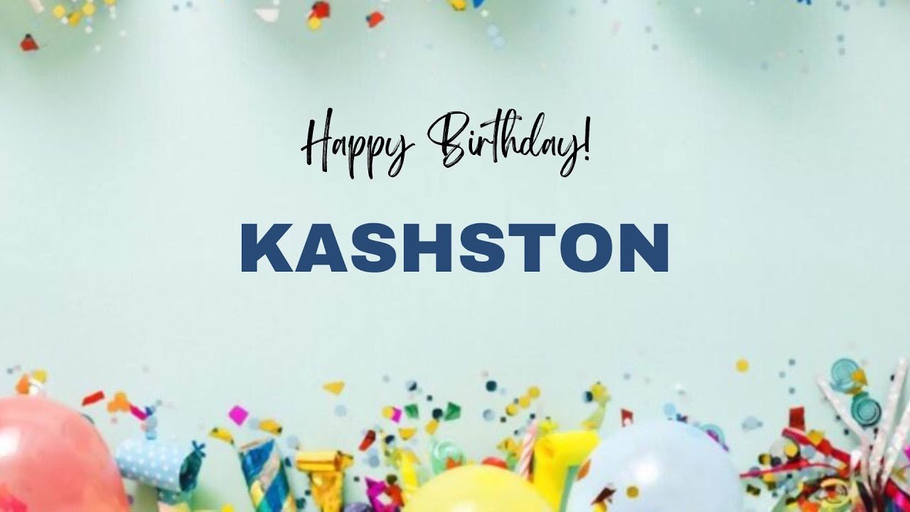KASHSTON Birthday Song – Happy Birthday KASHSTON