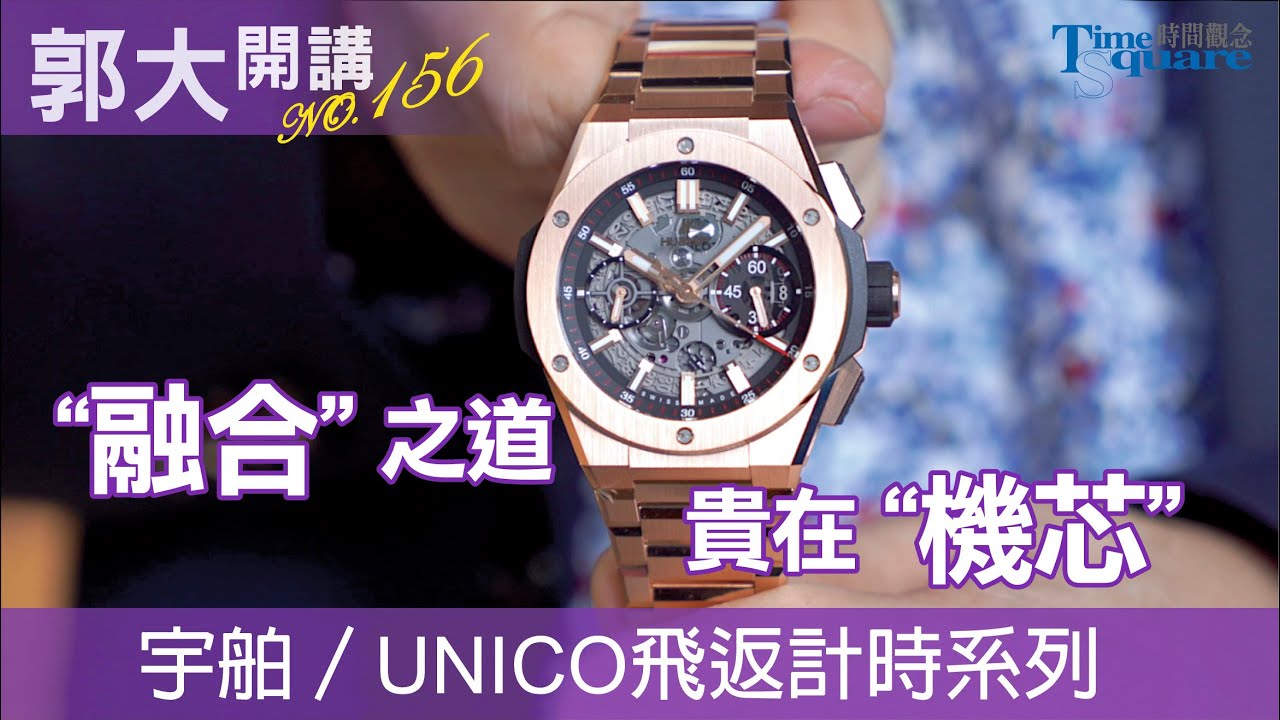 【郭大開講No.156】融合之道 貴在機芯／HUBLOT 宇舶UNICO飛返計時系列