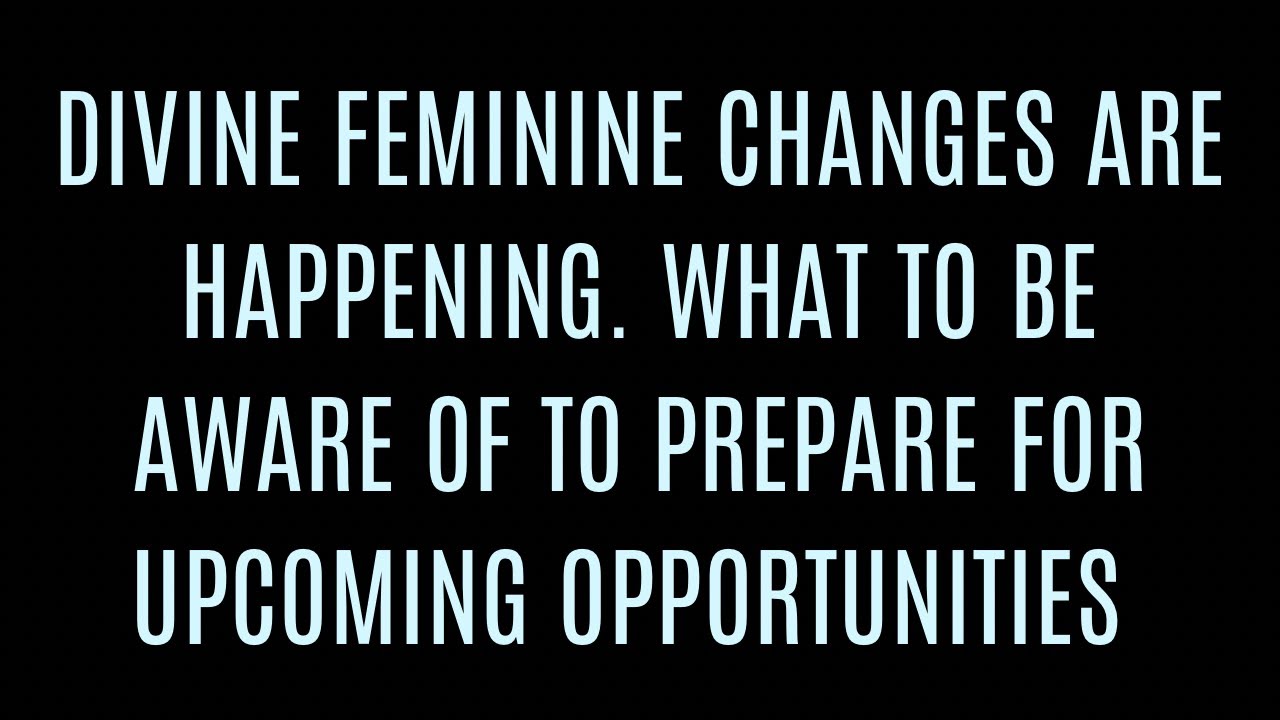 DIVINE FEMININE What you may need to know to prepare for upcoming opportunities in this next season
