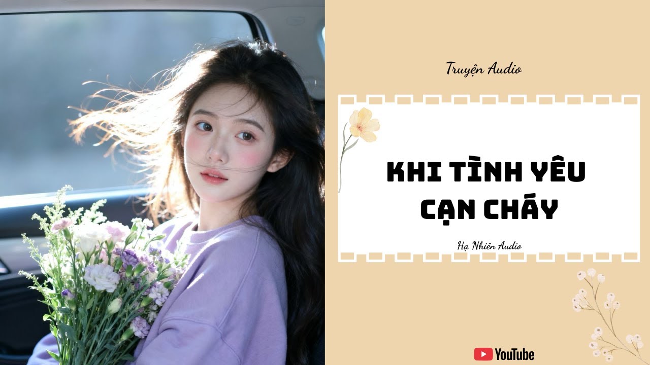 Khi Tình Yêu Cạn Cháy  - Truyện Audio [ Truyện Full ] || Hạ Nhiên Audio