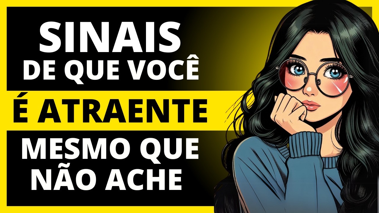 7 Sinais de que Você é Atraente (Mesmo que Não Ache que Seja)