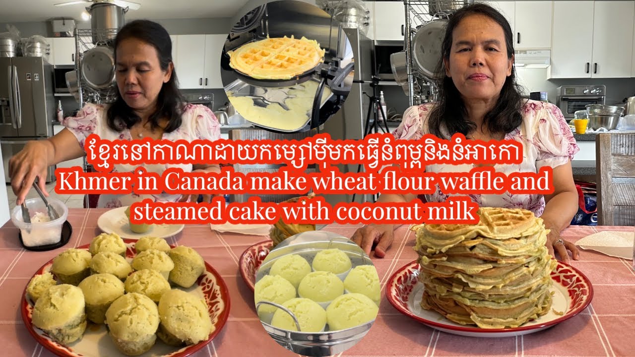 ខ្មែរនៅកាណាដាធ្វើនំពុម្ពនឹងនំអាកោម្សៅមុី|Khmer in Canada make wheat flour waffle and steamed cake