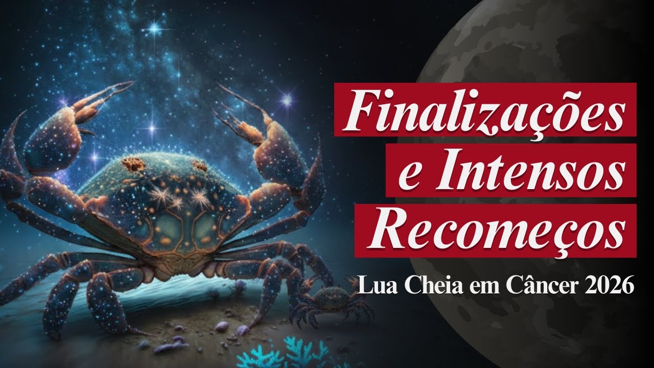 LUA CHEIA EM CÂNCER 2026 – FINALIZAÇÕES E RECOMEÇOS INTENSOS