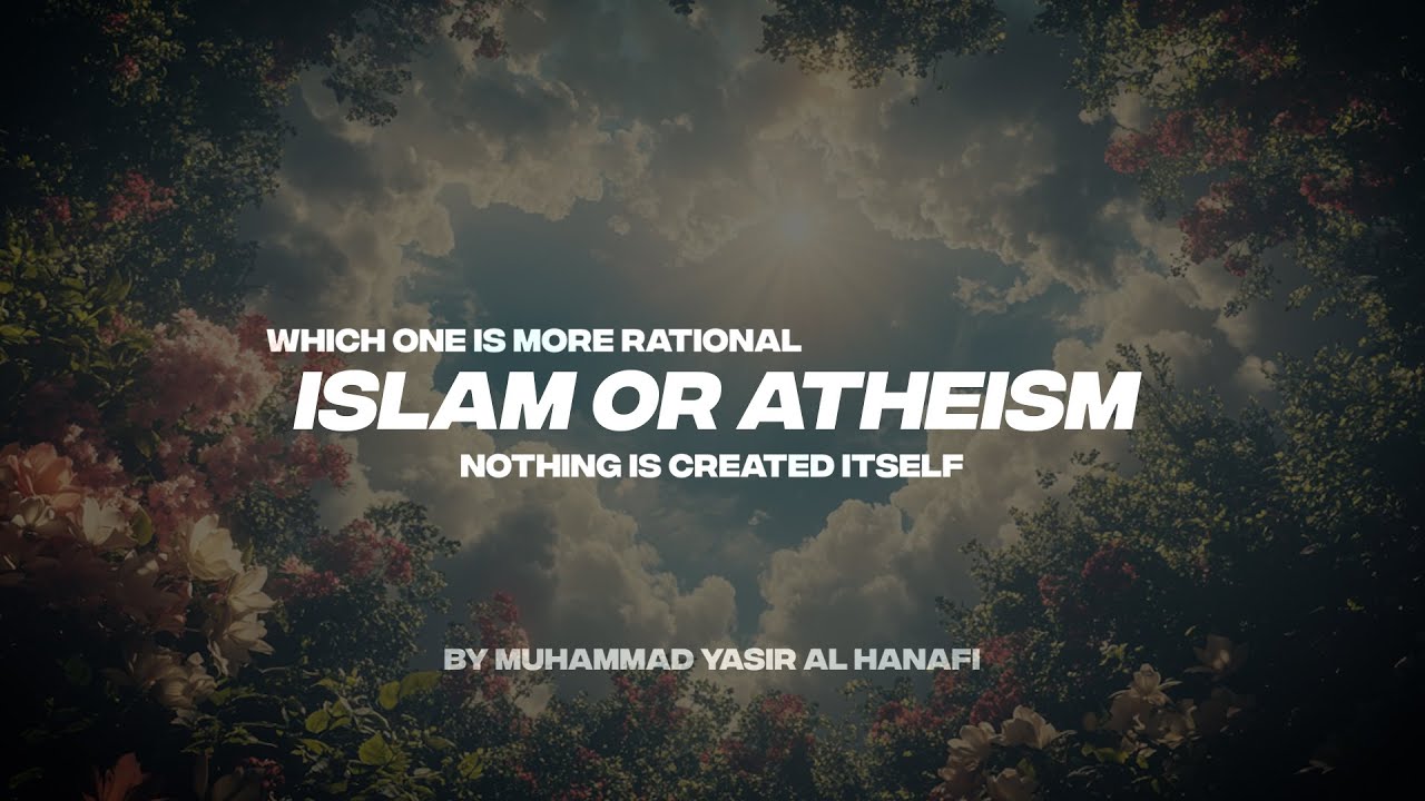 WHICH IS MORE RATIONAL ISLAM OR ATHEISM | NOTHING IS CREATED ITSELF