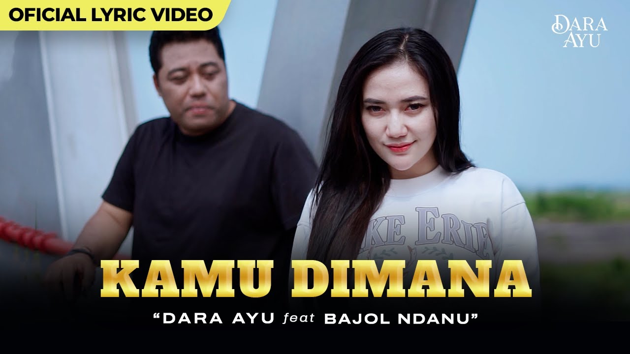Dara Ayu Ft. Bajol Ndanu - Kamu Dimana (Official Lyric Video) | Kamu DImana Dengan Siapa