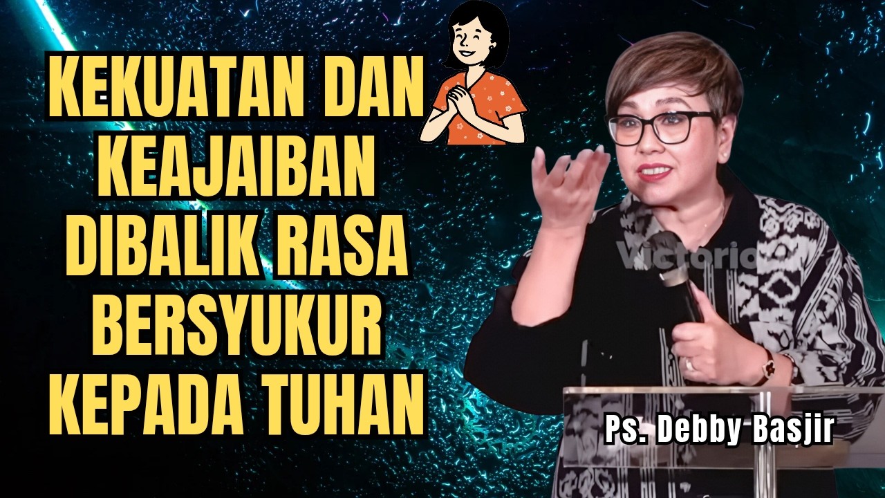 KEKUATAN DAN KEAJAIBAN DIBALIK RASA SYUKUR PADA TUHAN - PS DEBBY BASJIR - EVANGELIUM