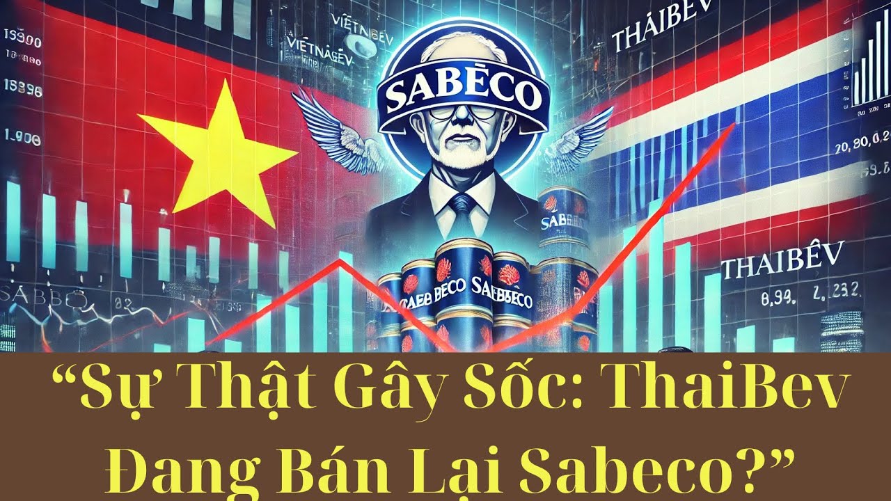 Sự Thật G&acirc;y Sốc: ThaiBev Đang B&aacute;n Lại Sabeco?
