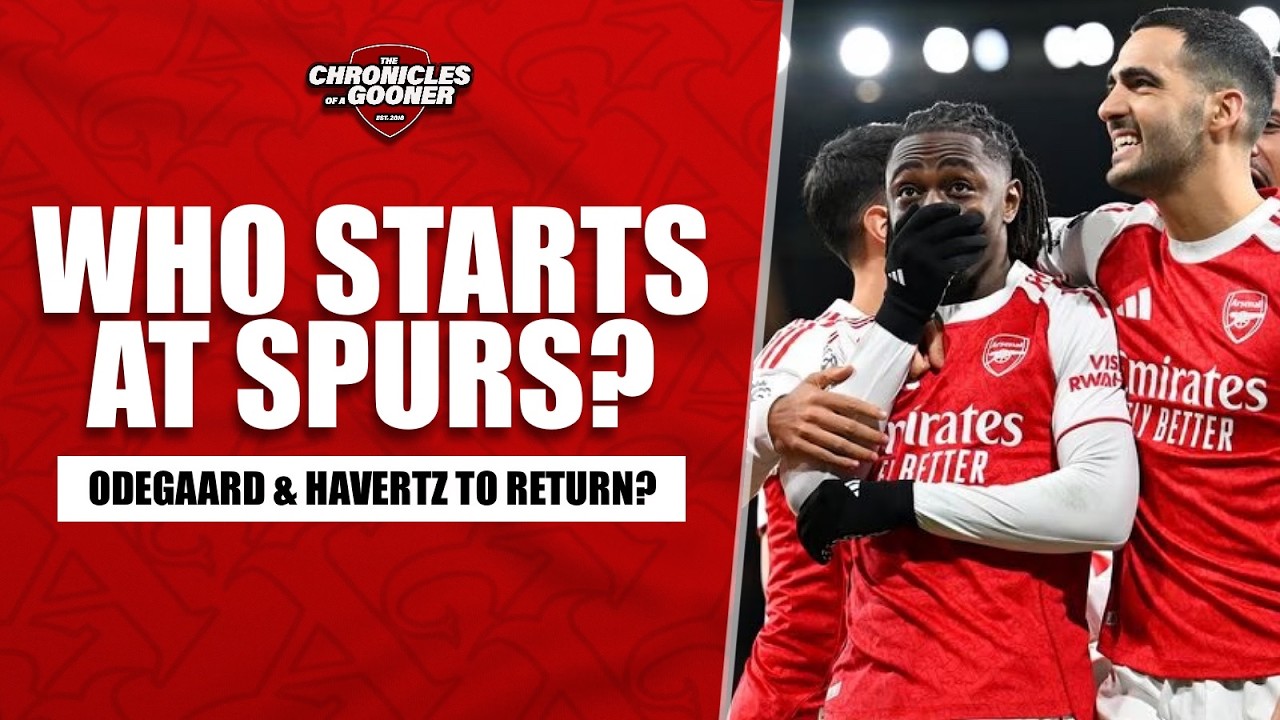 WHO STARTS FOR ARSENAL AT TOTTENHAM? | North London Derby Preview
