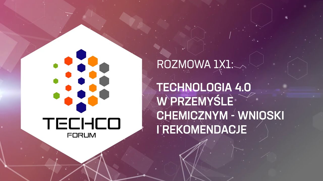 ROZMOWA 1X1: TECHNOLOGIA 4.0 W PRZEMYŚLE CHEMICZNYM - WNIOSKI I REKOMENDACJE, TECHCO Forum