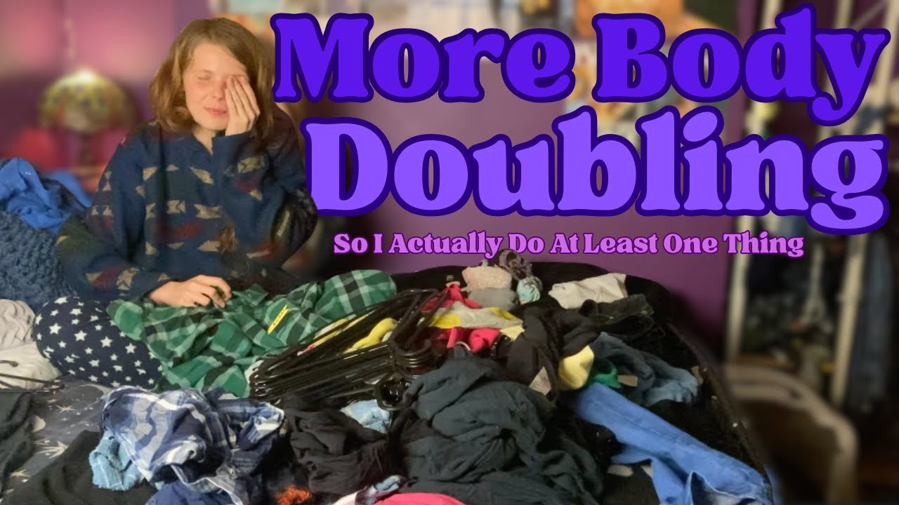 Body Doubling Just To Force Myself To Do SOMETHING