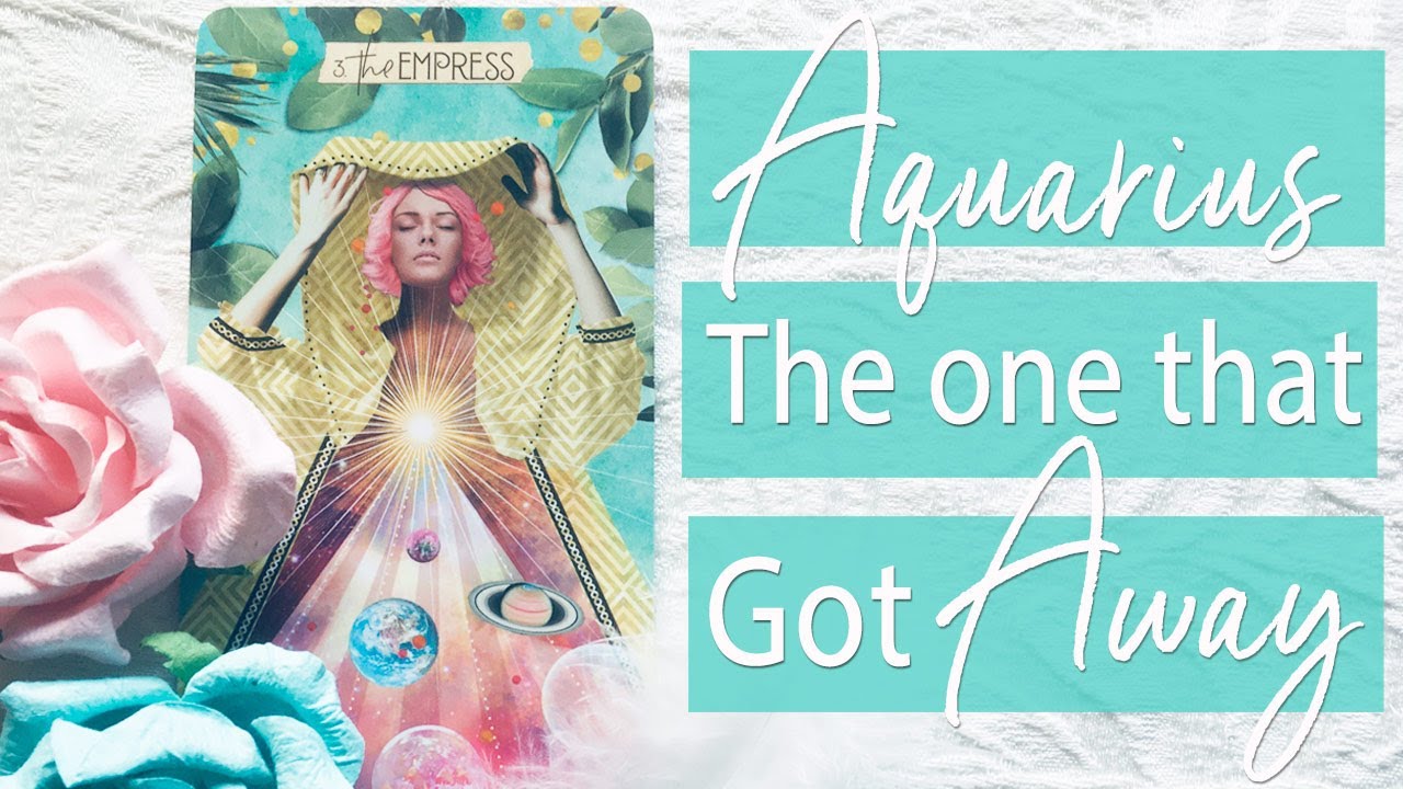 AQUARIUS - WHO FEELS YOU'RE THE ONE THAT GOT AWAY?