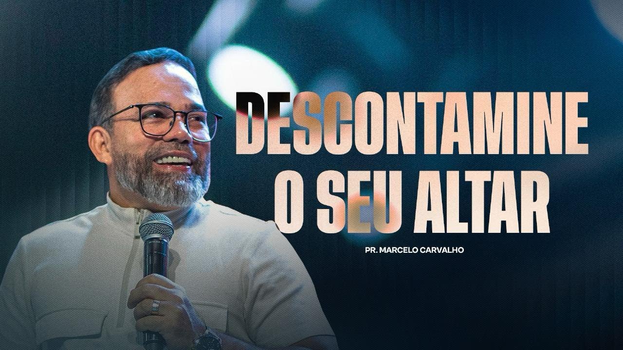 DESCONTAMINE O SEU ALTAR - PR. MARCELO CARVALHO