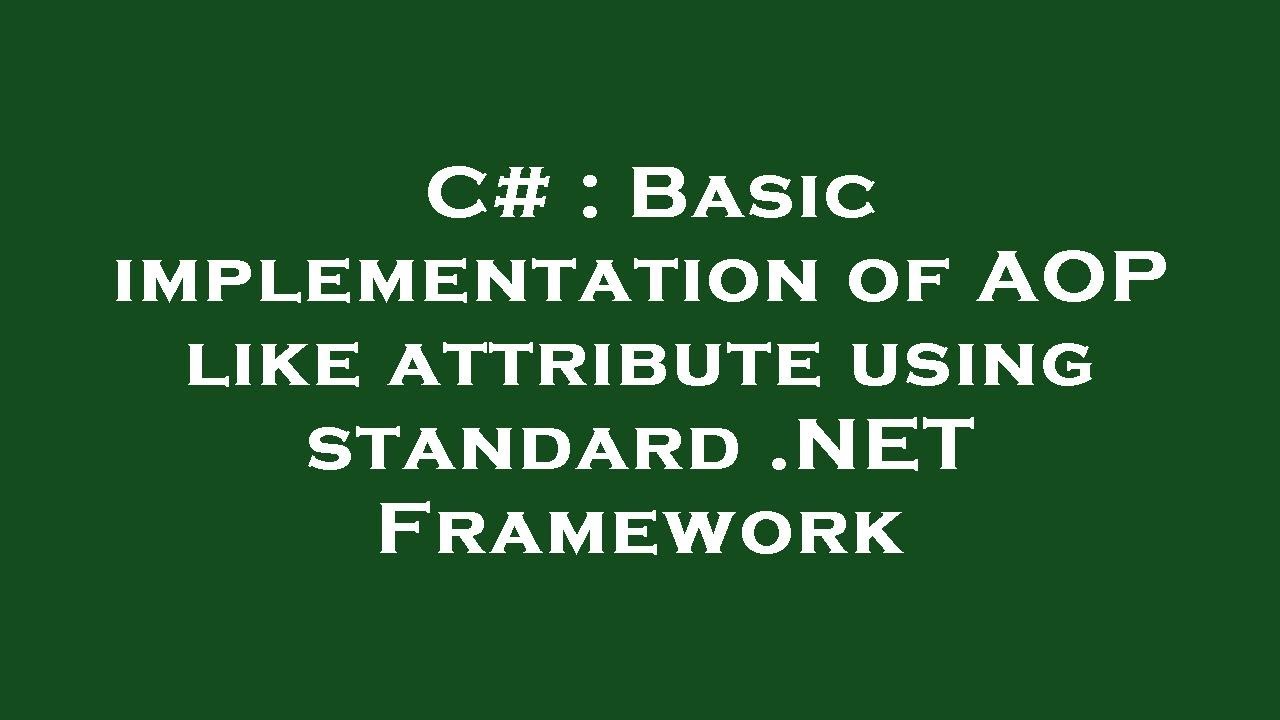 C# : Basic implementation of AOP like attribute using standard .NET Framework