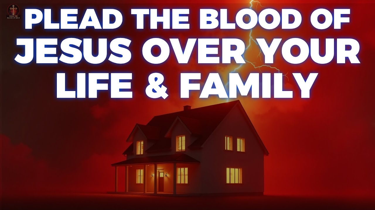 PRAYER TO PLEAD THE BLOOD OF JESUS FOR PROTECTION | No Weapon Formed Will Prosper