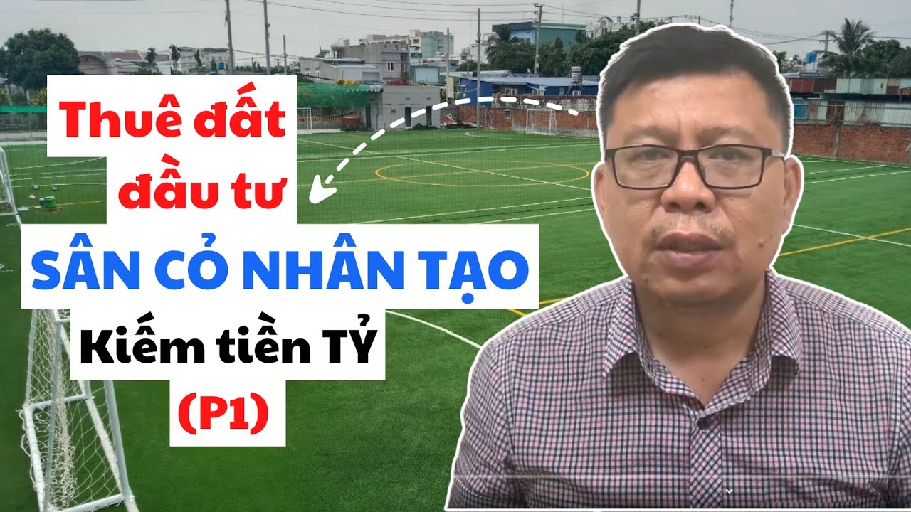 Thuê Đất Đầu Tư Sân Cỏ Nhân Tạo Kiếm Tiền Tỷ  (P1)