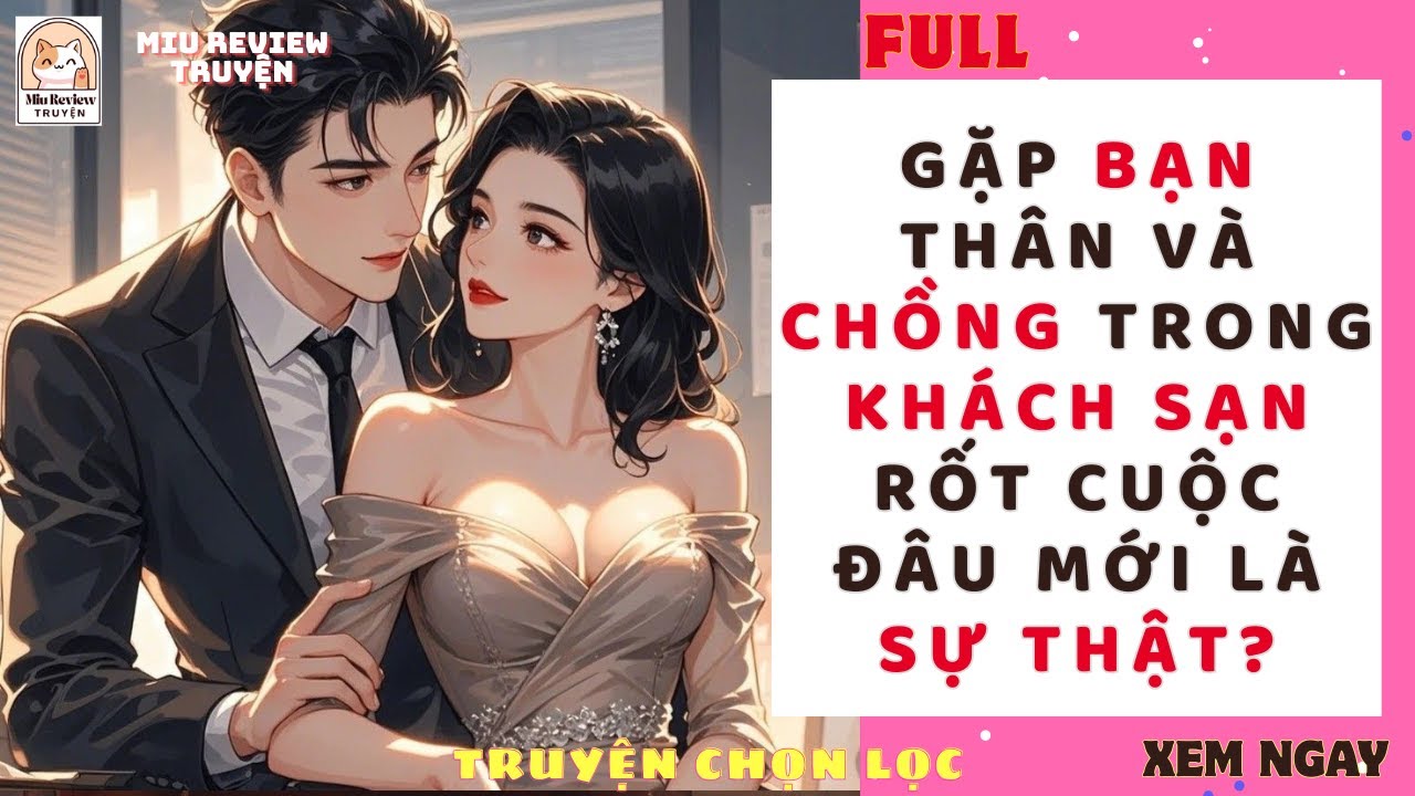 FULL - TÓM SỐNG CHỒNG VÀ BẠN THÂN TRONG KHÁCH SẠN RỐT CUỘC ĐÂU MỚI LÀ SỰ THẬT? AI LÀ KẺ NÓI DỐI?