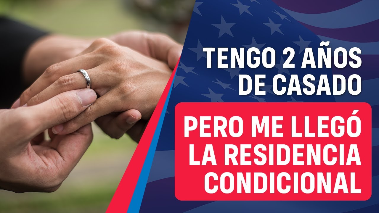 TENGO 2 AÑOS DE CASADO Y ME LLEGÓ LA RESIDENCIA CONDICIONAL