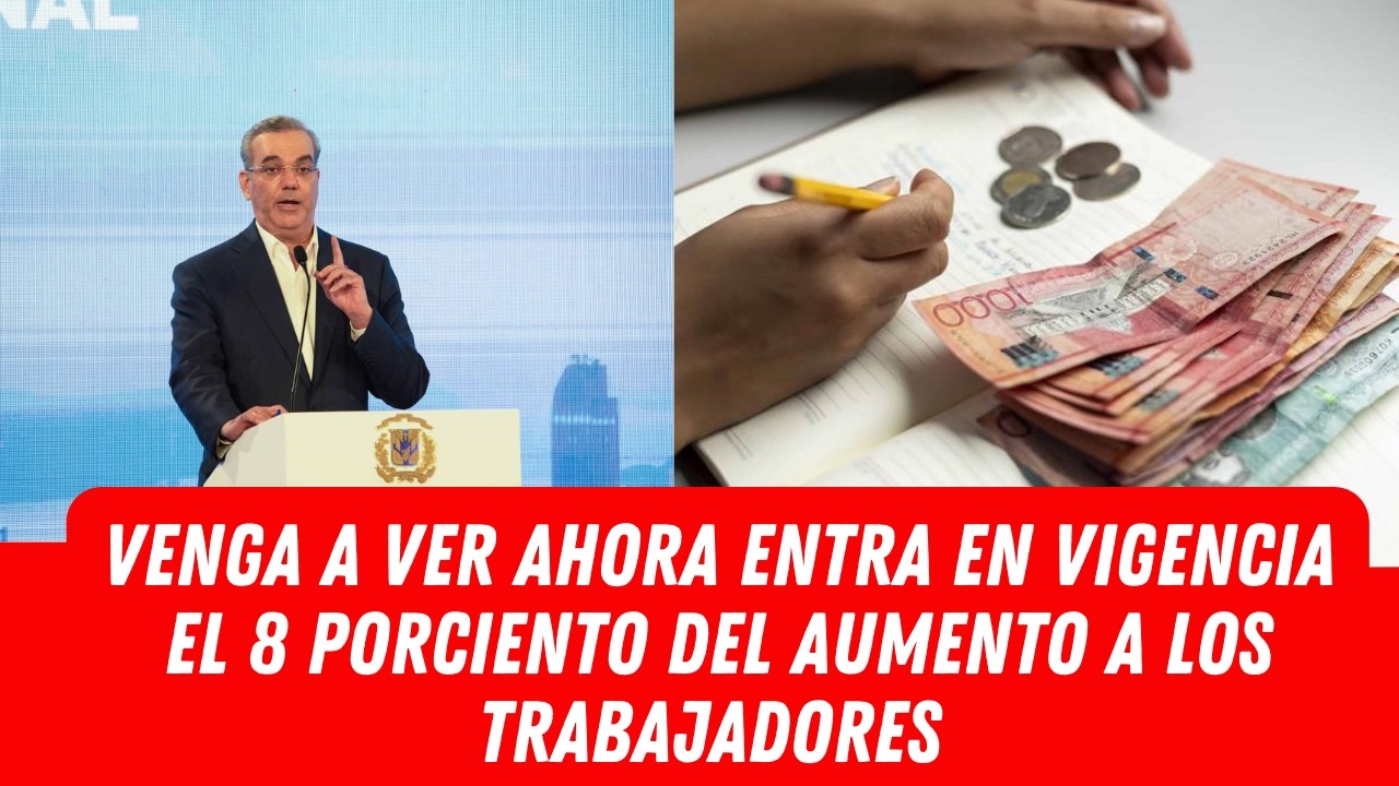 VENGA A VER AHORA ENTRA EN VIGENCIA EL 8 PORCIENTO DEL AUMENTO A LOS TRABAJADORES