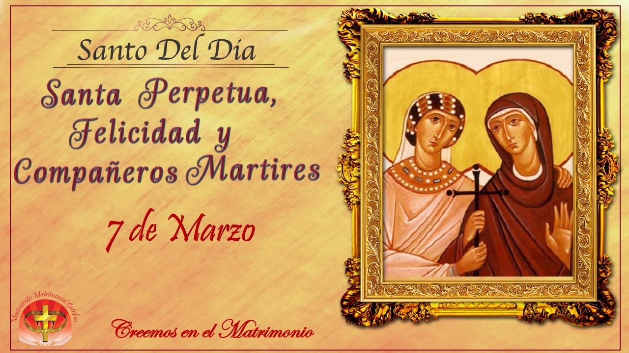 SANTO DEL DIA 7 DE MARZO - SANTAS PERPETUA, FELICIDAD Y COMPAÑEROS MARTIRES