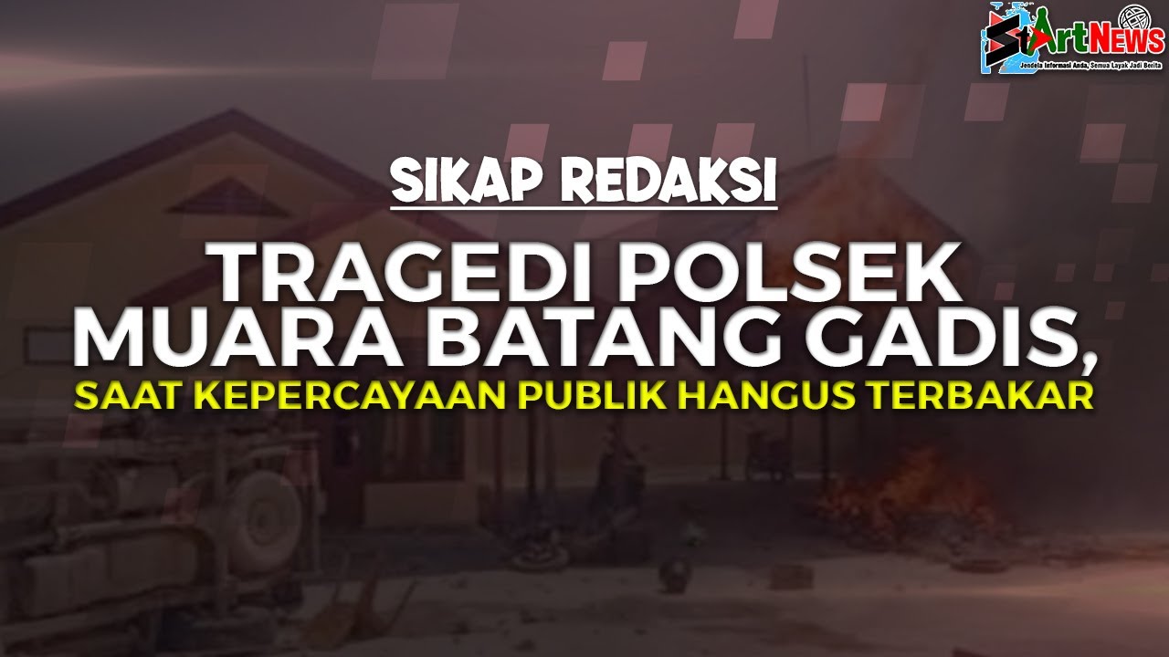 Tragedi Polsek Muara Batang Gadis, Saat Kepercayaan Publik Hangus Terbakar | SIKAP REDAKSI